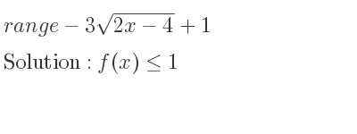 The range of-3sqrt(2x-4)+1 is f(x)<= 1